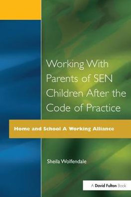 Working With Parents Of Sen Children After The Code Of Practice (Home And School: A Working Alliance)