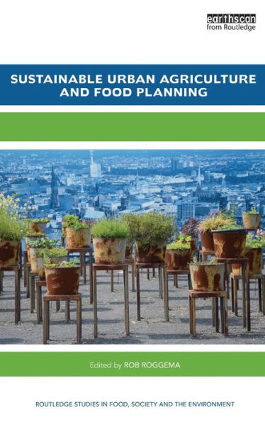Sustainable Urban Agriculture And Food Planning (Routledge Studies In Food, Society And The Environment)