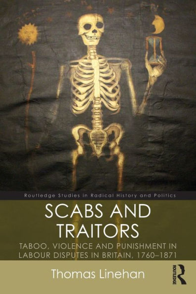 Scabs And Traitors (Routledge Studies In Radical History And Politics)