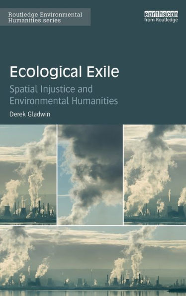 Ecological Exile: Spatial Injustice And Environmental Humanities (Routledge Environmental Humanities)