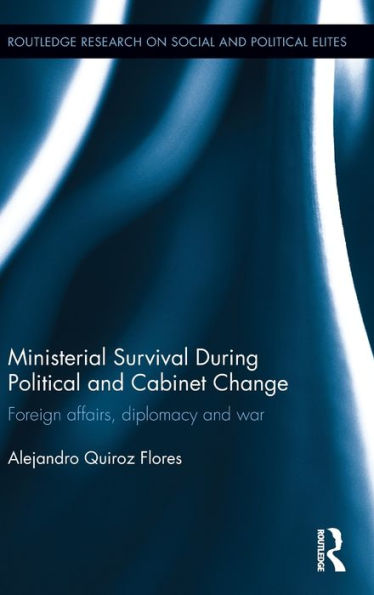 Ministerial Survival During Political And Cabinet Change: Foreign Affairs, Diplomacy And War (Routledge Research On Social And Political Elites)
