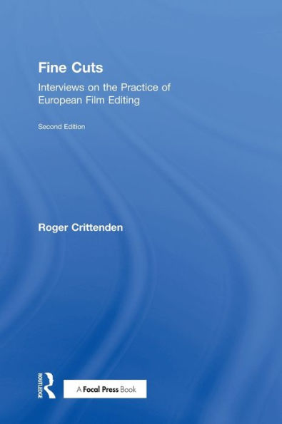 Fine Cuts: Interviews On The Practice Of European Film Editing: Interviews On The Practice Of European Film Editing