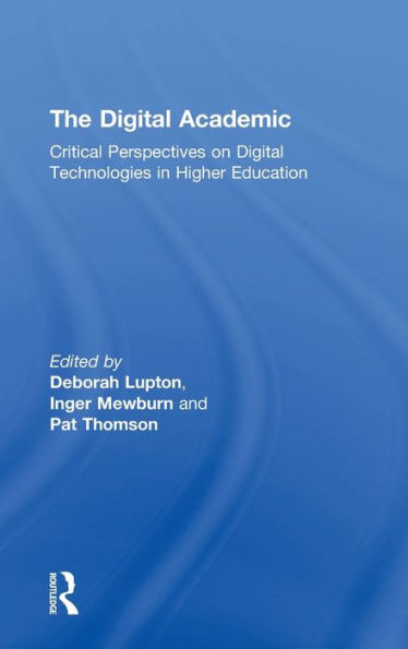The Digital Academic: Critical Perspectives On Digital Technologies In Higher Education