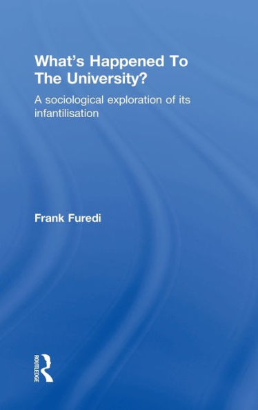 What's Happened To The University?: A Sociological Exploration Of Its Infantilisation