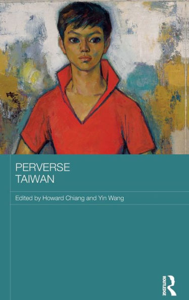 Perverse Taiwan (Routledge Research On Gender In Asia Series)