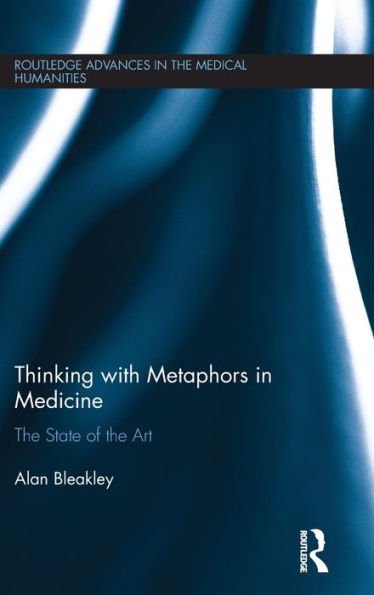 Thinking With Metaphors In Medicine: The State Of The Art (Routledge Advances In The Medical Humanities)