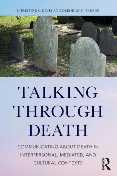 Talking Through Death: Communicating About Death In Interpersonal, Mediated, And Cultural Contexts