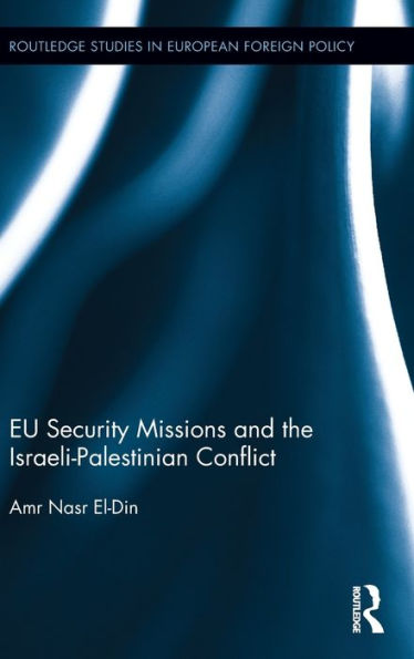 Eu Security Missions And The Israeli-Palestinian Conflict (Routledge Studies In European Foreign Policy)