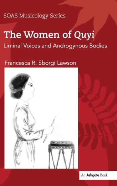 The Women Of Quyi: Liminal Voices And Androgynous Bodies (Soas Studies In Music)
