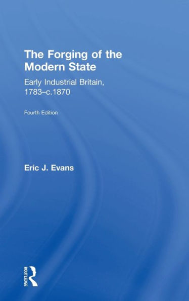 The Forging Of The Modern State: Early Industrial Britain, 1783-C.1870