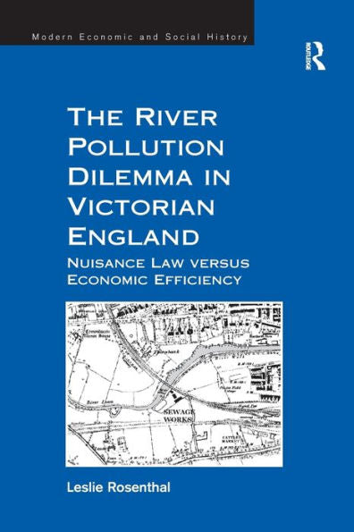 The River Pollution Dilemma In Victorian England: Nuisance Law Versus Economic Efficiency (Modern Economic And Social History)