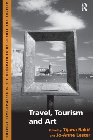 Travel, Tourism And Art (Current Developments In The Geographies Of Leisure And Tourism)