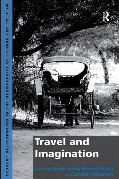 Travel And Imagination (Current Developments In The Geographies Of Leisure And Tourism)