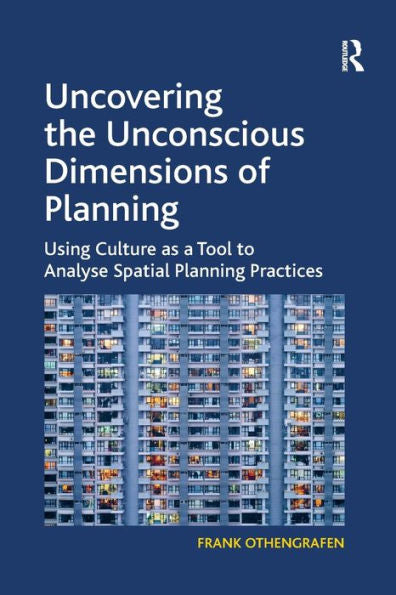 Uncovering The Unconscious Dimensions Of Planning: Using Culture As A Tool To Analyse Spatial Planning Practices