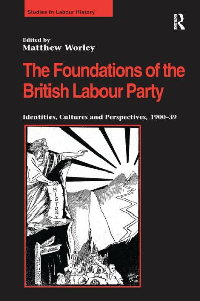 The Foundations Of The British Labour Party (Studies In Labour History)