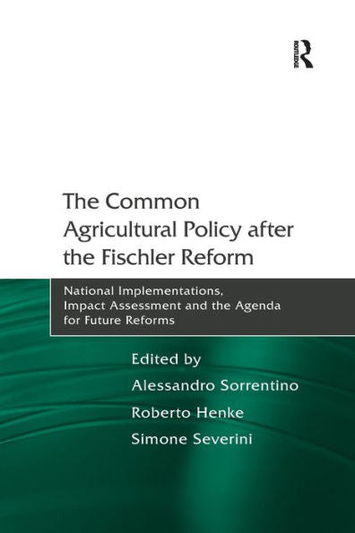 The Common Agricultural Policy After The Fischler Reform: National Implementations, Impact Assessment And The Agenda For Future Reforms