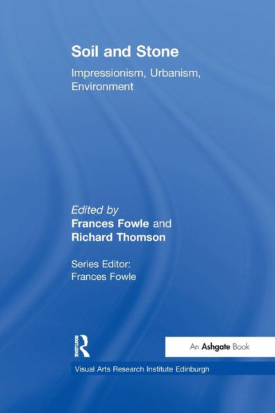 Soil And Stone: Impressionism, Urbanism, Environment (Visual Arts Research Institute Edinburgh)