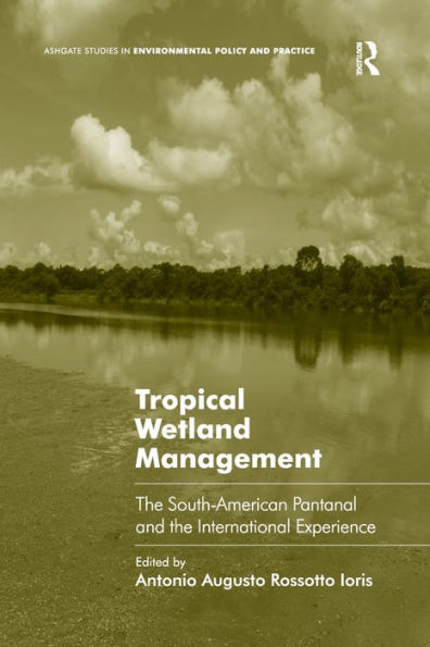 Tropical Wetland Management: The South-American Pantanal And The International Experience (Ashgate Studies In Environmental Policy And Practice)