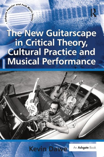 The New Guitarscape In Critical Theory, Cultural Practice And Musical Performance (Ashgate Popular And Folk Music Series)
