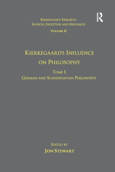 Volume 11, Tome I: Kierkegaard's Influence On Philosophy: German And Scandinavian Philosophy (Kierkegaard Research: Sources, Reception And Resources)