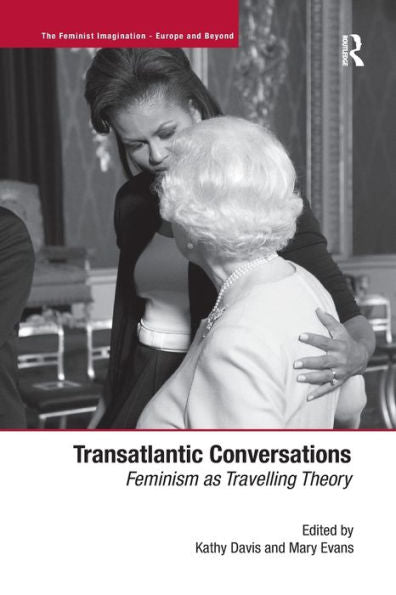 Transatlantic Conversations: Feminism As Travelling Theory (The Feminist Imagination - Europe And Beyond)