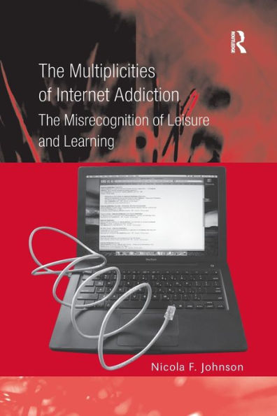 The Multiplicities Of Internet Addiction: The Misrecognition Of Leisure And Learning