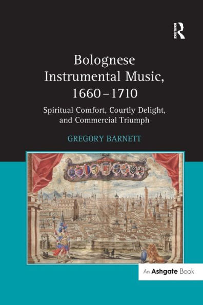 Bolognese Instrumental Music, 1660?710: Spiritual Comfort, Courtly Delight, And Commercial Triumph