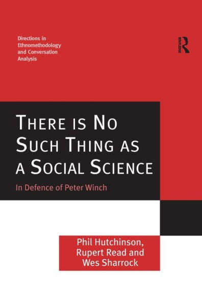 There Is No Such Thing As A Social Science: In Defence Of Peter Winch (Directions In Ethnomethodology And Conversation Analysis)