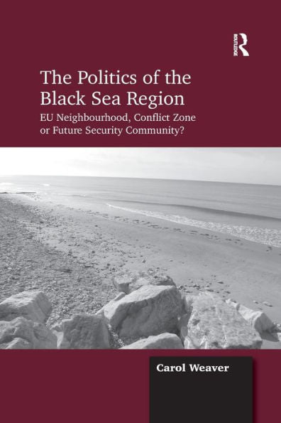 The Politics Of The Black Sea Region: Eu Neighbourhood, Conflict Zone Or Future Security Community?