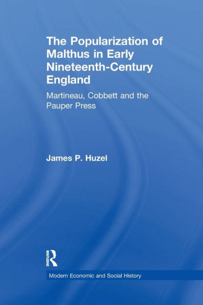 The Popularization Of Malthus In Early Nineteenth-Century England: Martineau, Cobbett And The Pauper Press (Modern Economic And Social History)