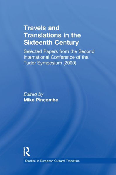 Travels And Translations In The Sixteenth Century: Selected Papers From The Second International Conference Of The Tudor Symposium (2000) (Studies In European Cultural Transition)