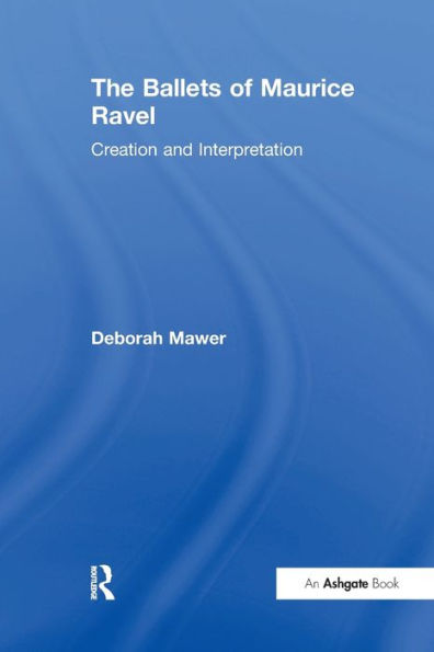 The Ballets Of Maurice Ravel: Creation And Interpretation