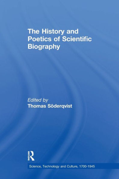 The History And Poetics Of Scientific Biography (Science, Technology And Culture 1700-1945)