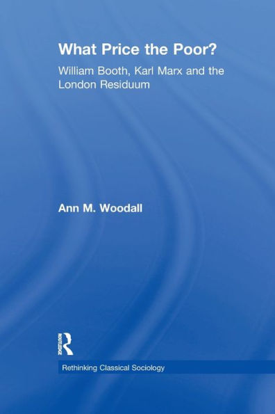 What Price The Poor?: William Booth, Karl Marx And The London Residuum (Rethinking Classical Sociology)