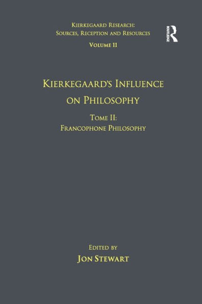 Volume 11, Tome Ii: Kierkegaard's Influence On Philosophy: Francophone Philosophy (Kierkegaard Research: Sources, Reception And Resources)