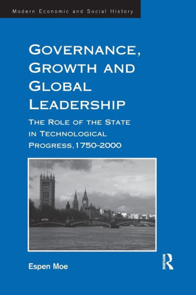 Governance, Growth And Global Leadership: The Role Of The State In Technological Progress, 1750?000 (Modern Economic And Social History)