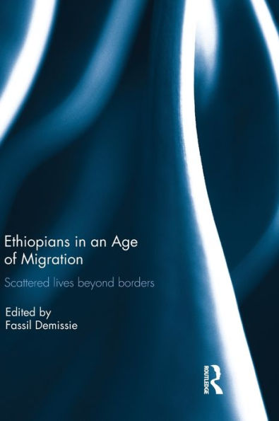 Ethiopians In An Age Of Migration: Scattered Lives Beyond Borders