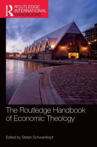 The Routledge Handbook Of Economic Theology (Routledge International Handbooks)