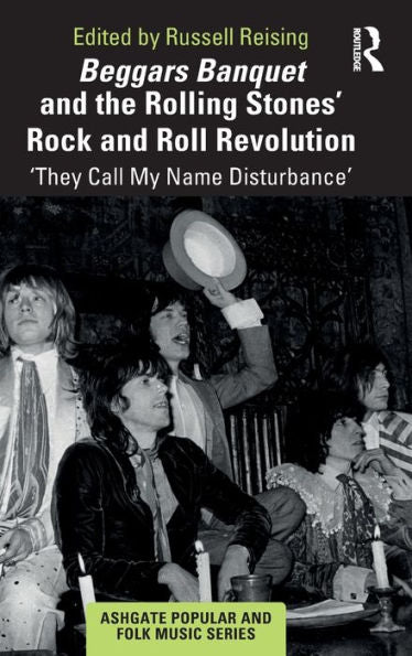 Beggars Banquet And The Rolling Stones' Rock And Roll Revolution: ?Hey Call My Name Disturbance' (Ashgate Popular And Folk Music Series)