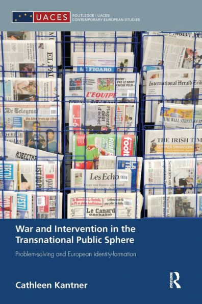 War And Intervention In The Transnational Public Sphere: Problem-Solving And European Identity-Formation (Routledge/Uaces Contemporary European Studies)