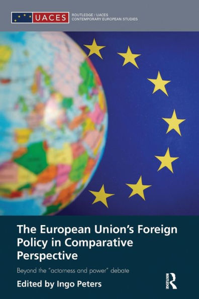 The European Union's Foreign Policy In Comparative Perspective: Beyond The ?Ctorness And Power?Debate (Routledge/Uaces Contemporary European Studies)