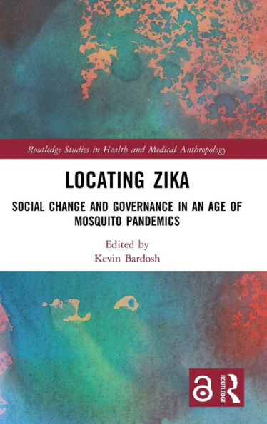 Locating Zika: Social Change And Governance In An Age Of Mosquito Pandemics (Routledge Studies In Health And Medical Anthropology)