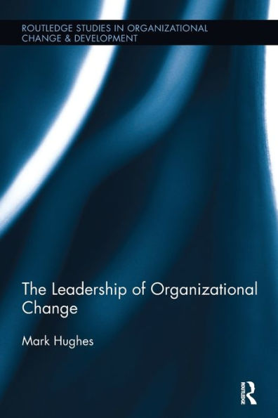The Leadership Of Organizational Change (Routledge Studies In Organizational Change & Development)