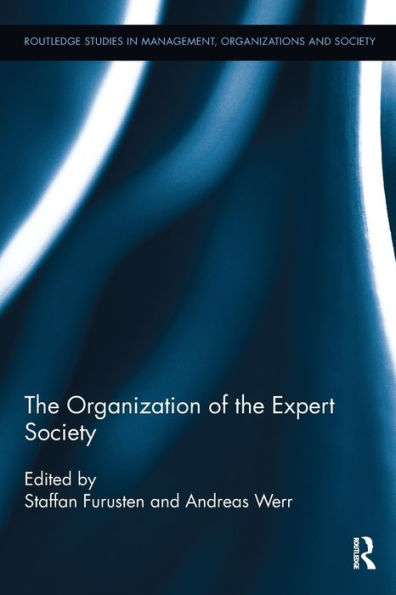 The Organization Of The Expert Society (Routledge Studies In Management, Organizations And Society)