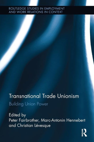 Transnational Trade Unionism: Building Union Power (Routledge Studies In Employment And Work Relations In Context)