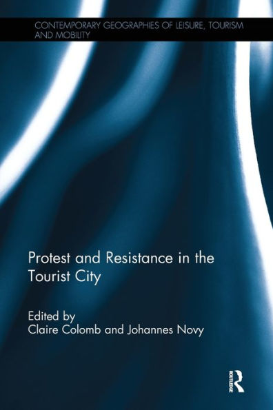 Protest And Resistance In The Tourist City (Contemporary Geographies Of Leisure, Tourism And Mobility)