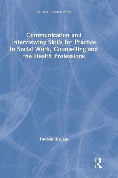 Communication And Interviewing Skills For Practice In Social Work, Counselling And The Health Professions (Student Social Work)