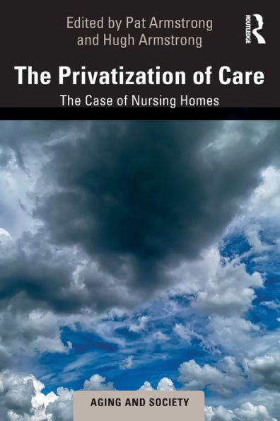 The Privatization Of Care: The Case Of Nursing Homes (Aging And Society)
