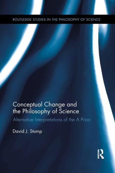 Conceptual Change And The Philosophy Of Science: Alternative Interpretations Of The A Priori (Routledge Studies In The Philosophy Of Science)