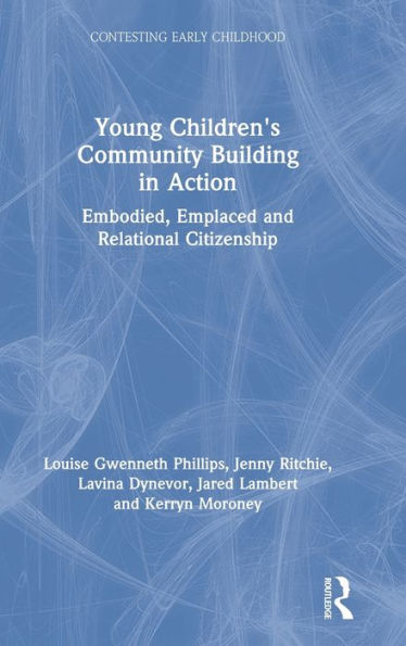 Young Children's Community Building In Action: Embodied, Emplaced And Relational Citizenship (Contesting Early Childhood)